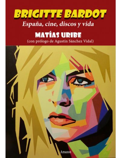 Matías Uribe - Brigitte Bardot - España, cine, discos y vida - Libro