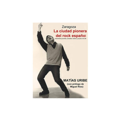 Matías Uribe - ZARAGOZA, La ciudad pionera del rock español